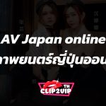 AV Japan online ชมภาพยนตร์และซีรีส์ญี่ปุ่นออนไลน์