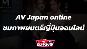 AV Japan online ชมภาพยนตร์และซีรีส์ญี่ปุ่นออนไลน์