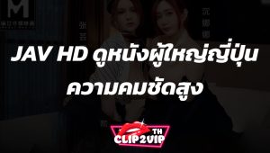 JAV HD ดูหนังผู้ใหญ่ญี่ปุ่นความคมชัดสูง