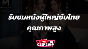 รับชมหนังผู้ใหญ่ซับไทยคุณภาพสูง