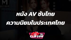 หนัง AV ซับไทย ปรากฏการณ์ความนิยมในประเทศไทย